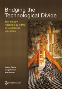 Bridging the Technological Divide (Technology Adoption by Firms in Developing Countries) by Xavier Cirera, Diego Comin, Marcio Cruz, 9781464818264