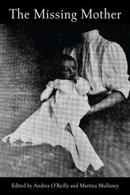 The Missing Mother by Andrea O'Reilly, Martina Mullaney, 9781772585087