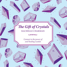 The Gift of Crystals (Connect to the power of soul-healing crystals) by Rachelle Charman, 9781925017823