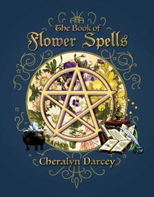 The Book of Flower Spells by Cheralyn Darcey, 9781925682250