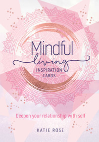 Mindful Living Inspiration Cards (Deepen your relationship with self) by Katie Rose, 9781925924596