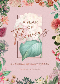 A Year of Flowers (A Journal of Daily Wisdom) by Cheralyn Darcey, 9781925924695