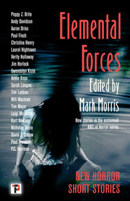 Elemental Forces (Horror Short Stories) - 9781787588677 by Mark Morris, Poppy Z. Brite, Andy Davidson, Aaron Dries, Paul Finch, Christina Henry, Laurel Hightower, Verity Holloway, Jim Horlock, Gwendolyn Kiste, Annie Knox, Sarah Langan, Tim Lebbon, Will Maclean, Tim Major, Luigi Musolino, Kurt Newton, Nicholas Royle, David J. Schow, Paul Tremblay, P.C. Verrone, 9781787588677