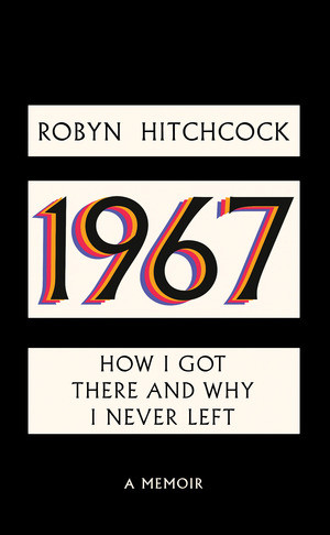 1967: How I Got There and Why I Never Left by Robyn Hitchcock, 9781636142067