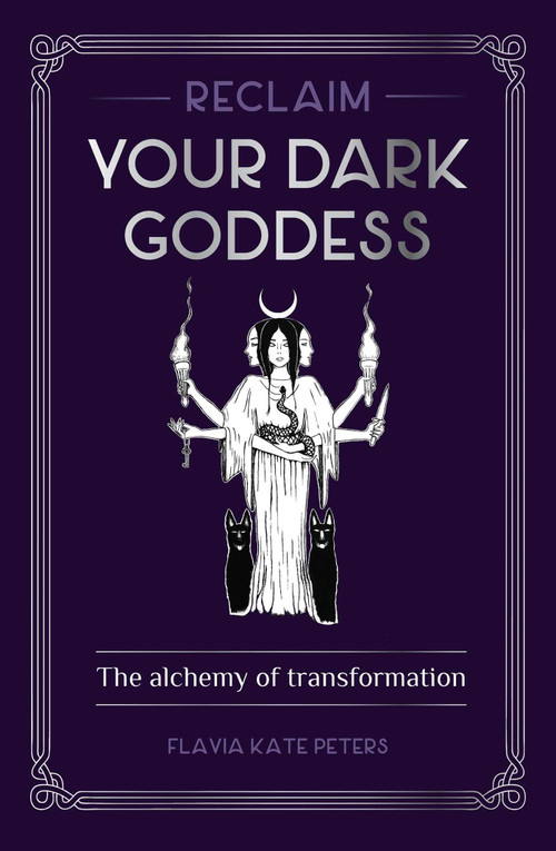 Reclaim your Dark Goddess (The alchemy of transformation) by Flavia Kate Peters, 9781922579065