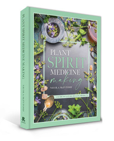 Plant Spirit Medicine (A Guide to Making Healing Products from Nature) by Nicola McIntosh, 9781925924732