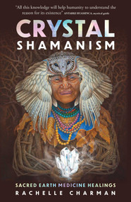 Crystal Shamanism (Sacred earth medicine healings) by Rachelle Charman, 9781925924954