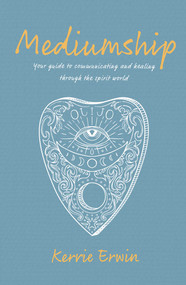 Mediumship (Your guide to communicating and healing through the spirit world) by KERRIE ERWIN, 9781925924985