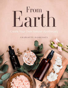 From Earth (A guide to creating a natural apothecary) by Charlotte Rasmussen, 9781925946253