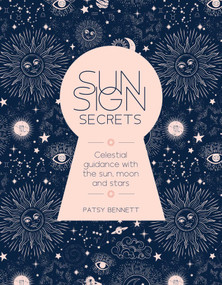 Sun Sign Secrets (Celestial guidance at your fingertips) by Patsy Bennett, 9781925946352
