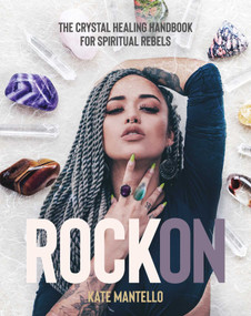 Rock On (The Crystal Healing Handbook for Spiritual Rebels) by Kate Mantello, 9781925946543