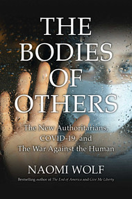 Bodies of Others (The New Authoritarians, COVID-19 and the War Against the Human) by Naomi Wolf, 9781951934422