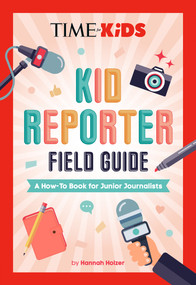 TIME for Kids: Kid Reporter Field Guide (A How-To Book for Junior Journalists) by Hannah Rose Holzer, TIME for Kids, 9780593754955
