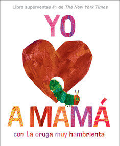 Yo amo a Mamá, con La Oruga Muy Hambrienta (I Love Mom with The Very Hungry Caterpillar Spanish Edition) by Eric Carle, Eric Carle, Isabel Mendoza, 9780593888148