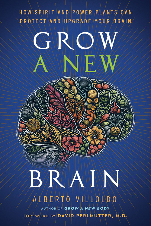 Grow a New Brain (How Spirit and Power Plants Can Protect and Upgrade Your Brain) by Dr. Alberto Villoldo, 9781401973186
