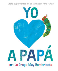 Yo amo a Papá, con La Oruga Muy Hambrienta (I Love Dad with The Very Hungry Caterpillar Spanish Edition) by Eric Carle, Eric Carle, Isabel Mendoza, 9780593888155