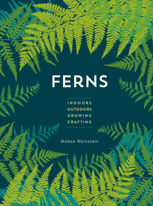 Ferns (Indoors - Outdoors - Growing - Crafting) - 9780760393987 by Mobee Weinstein, 9780760393987