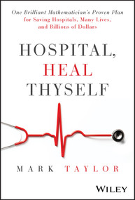 Hospital, Heal Thyself (One Brilliant Mathematician's Proven Plan for Saving Hospitals, Many Lives, and Billions of Dollars) by Mark Taylor, 9781394283347