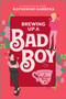 Brewing Up a Bad Boy (A Spicy Small Town Second Chance Romance) by Katherine Garbera, 9781335574916