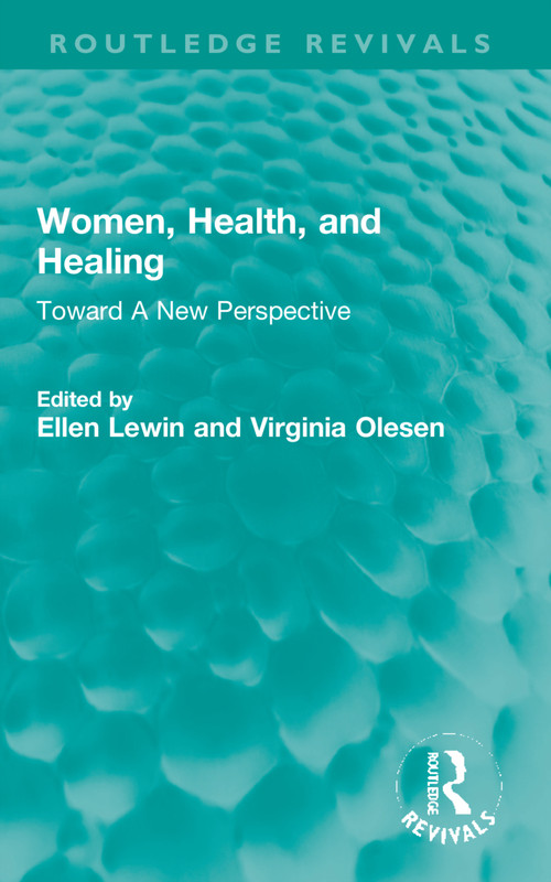 Women, Health, and Healing (Toward A New Perspective) by Ellen Lewin, Virginia Olesen, 9781032324166