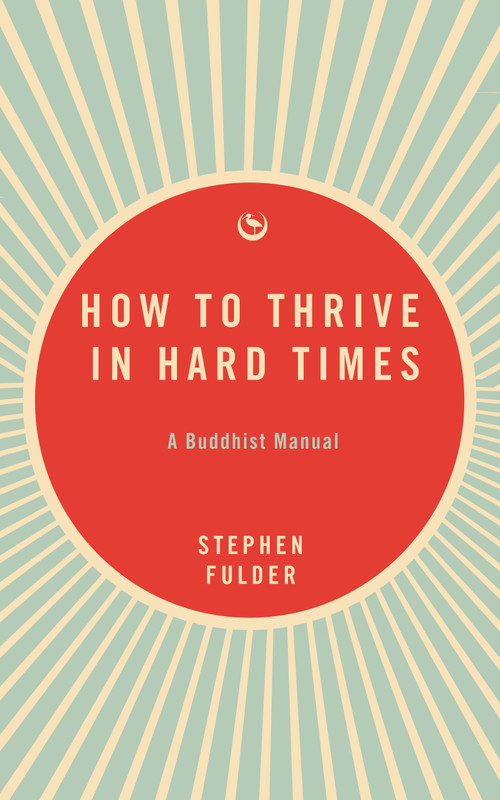 How to Thrive in Hard Times (A Buddhist Manual) by Stephen Fulder, 9781915672742