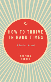 How to Thrive in Hard Times (A Buddhist Manual) by Stephen Fulder, 9781915672742