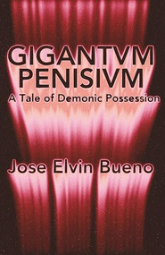 Gigantvm Penisivm (A Tale of Demonic Possession) by Jose Elvin Bueno, 9781960988348