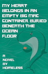My Heart Belongs in an Empty Big Mac Container Buried Beneath the Ocean Floor by Homeless, 9781960988379