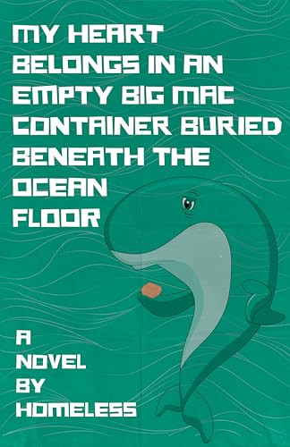 My Heart Belongs in an Empty Big Mac Container Buried Beneath the Ocean Floor by Homeless, 9781960988379