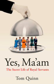 Yes, Ma'am (Upstairs Downstairs in the British Royal Family) by Tom Quinn, 9781785908460