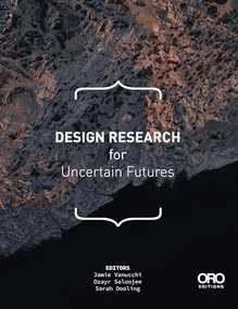 Design Research for Uncertain Futures by Jamie Vanucchi, Ozayr Saloojee, Sarah Dooling, 9781961856103