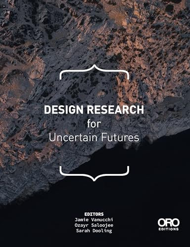 Design Research for Uncertain Futures by Jamie Vanucchi, Ozayr Saloojee, Sarah Dooling, 9781961856103