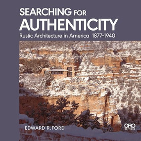 Searching for Authenticity (Rustic Architecture in America 1877-1940) by Edward Ford, 9781957183947