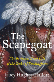 The Scapegoat (The Brilliant Brief Life of the Duke of Buckingham) by Lucy Hughes-Hallett, 9780062940131