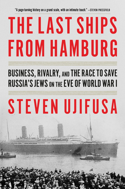 The Last Ships from Hamburg (Business, Rivalry, and the Race to Save Russia's Jews on the Eve of World War I) - 9780062971883 by Steven Ujifusa, 9780062971883