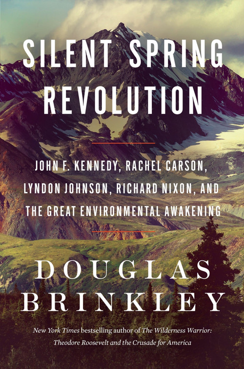 Silent Spring Revolution (John F. Kennedy, Rachel Carson, Lyndon Johnson, Richard Nixon, and the Great Environmental Awakening) - 9780063212923 by Douglas Brinkley, 9780063212923