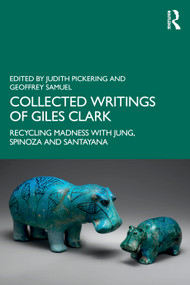 Collected Writings of Giles Clark (Recycling Madness with Jung, Spinoza and Santayana) by Judith Pickering, Geoffrey Samuel, 9781032187044
