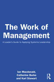 The Work of Management (A Leader's Guide to Applying Systems Leadership) by Ian Macdonald, Catherine Burke, Karl Stewart, 9781032604374