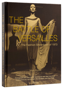 The Battle of Versailles (The Fashion Showdown of 1973) by Mark Bozek, Jean-Luce Huré, Bill Cunningham, Liza Minnelli, Pat Cleveland, Diet Prada, 9780847835607