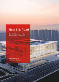 New Silk Road (The Architecture of the Belt and Road Initiative) by Michele Bonino, Francesco Carota, Sohrab Ahmed Marri, 9783035626698