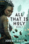 All That Is Holy (An Apocalyptic Epic Fantasy) by Jeremy Knop, 9781039458499