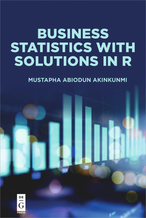 Business Statistics with Solutions in R by Mustapha Abiodun Akinkunmi, 9781547417469