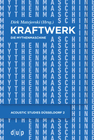 Kraftwerk - Die Mythenmaschine (Konzeption und Ästhetik eines popmusikalischen Gesamtkunstwerks) (German Edition) by Dirk Matejovski, 9783110785746