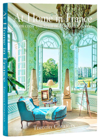 At Home in France (Inspiration and Style in Town and Country) by Timothy Corrigan, Michael Boodro, 9780847829262