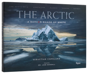 The Arctic (A Darker Shade of White) by Sebastian Copeland, Dr. Jane Goodall, 9780847831685