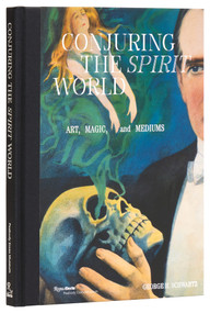 Conjuring the Spirit World (Art, Magic, and Mediums) by George H. Schwartz, Tedi Asher, Christopher Jones, Lan Morgan, Tony Oursler, Jennifer Lemmer Posey, Mark Schwartz, 9780847828241