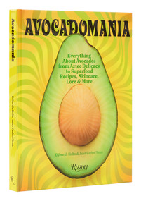 Avocadomania (Everything About Avocados from Aztec Delicacy to Superfood: Recipes, Skincare, Lore, & More) by Déborah Holtz, Juan Carlos Mena, 9780789345691