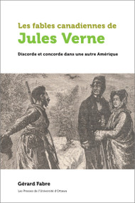 Les fables canadiennes de Jules Verne (Discorde et concorde dans une autre Amérique) by Gérard Fabre, 9782760326781