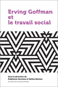 Erving Goffman et le travail social by Stéphanie Garneau, Dahlia Namian, 9782760324978