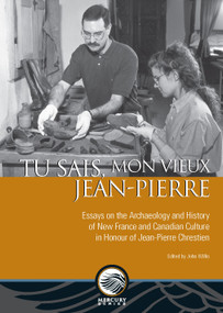 Tu sais, mon vieux Jean-Pierre (Essays on the Archaeology and History of New France and Canadian Culture in Honour of Jean-Pierre Chrestien) by John Willis, 9780776624570